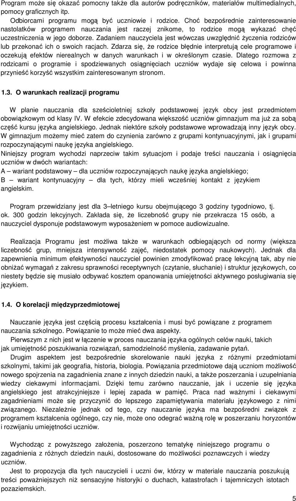 Zadaniem nauczyciela jest wówczas uwzględnić życzenia rodziców lub przekonać ich o swoich racjach.