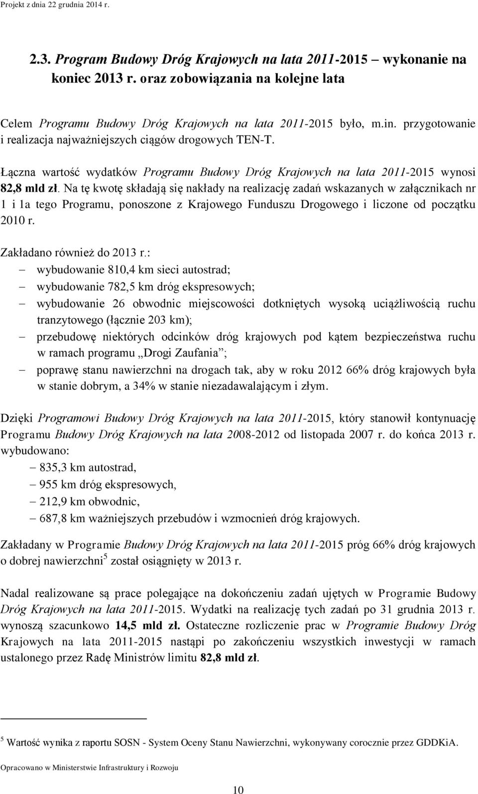 Na tę kwotę składają się nakłady na realizację zadań wskazanych w załącznikach nr 1 i 1a tego Programu, ponoszone z Krajowego Funduszu Drogowego i liczone od początku 2010 r.