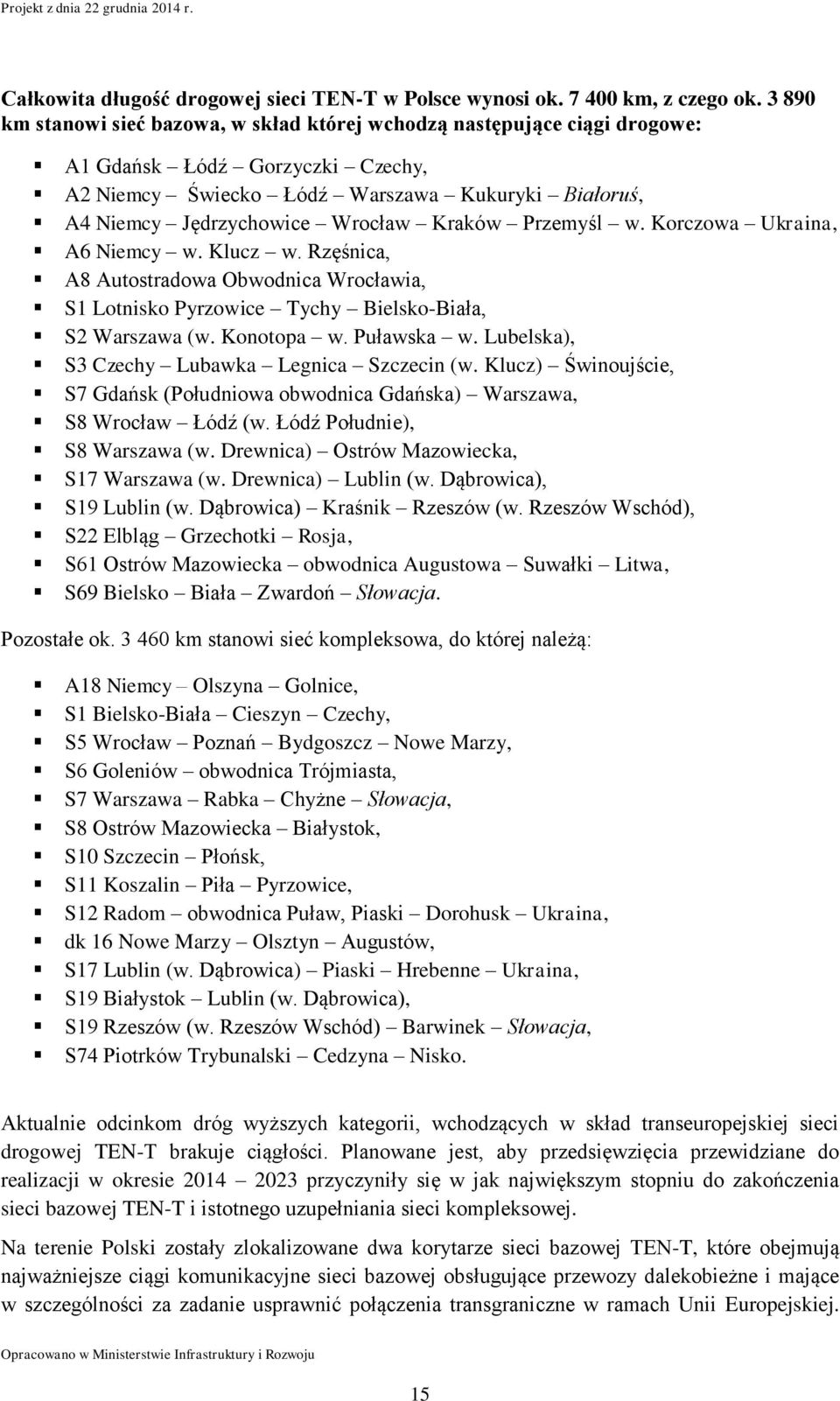 Kraków Przemyśl w. Korczowa Ukraina, A6 Niemcy w. Klucz w. Rzęśnica, A8 Autostradowa Obwodnica Wrocławia, S1 Lotnisko Pyrzowice Tychy Bielsko-Biała, S2 Warszawa (w. Konotopa w. Puławska w.