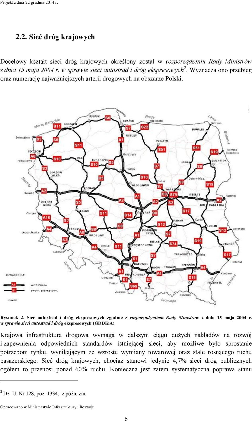 w sprawie sieci autostrad i dróg ekspresowych (GDDKiA) Krajowa infrastruktura drogowa wymaga w dalszym ciągu dużych nakładów na rozwój i zapewnienia odpowiednich standardów istniejącej sieci, aby