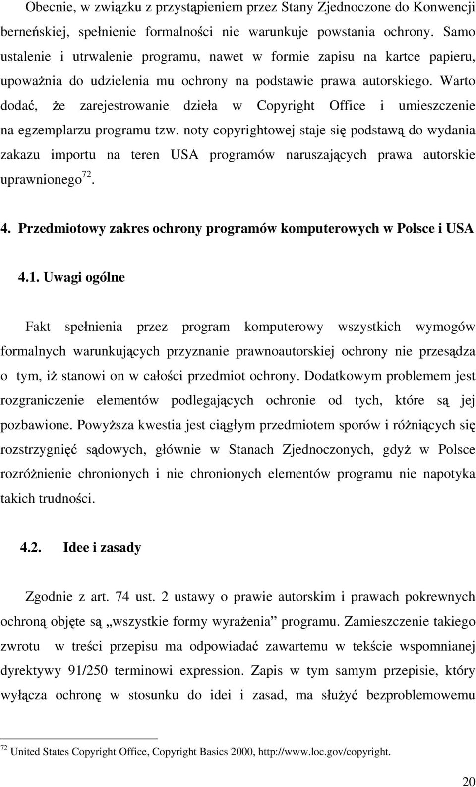 Warto doda, e zarejestrowanie dzie a w Copyright Office i umieszczenie na egzemplarzu programu tzw.