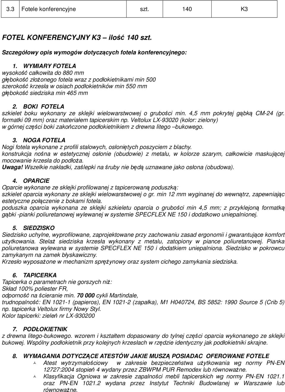 BOKI FOTELA szkielet boku wykonany ze sklejki wielowarstwowej o grubości min. 4,5 mm pokrytej gąbką CM-24 (gr. formatki 09 mm) oraz materiałem tapicerskim np.