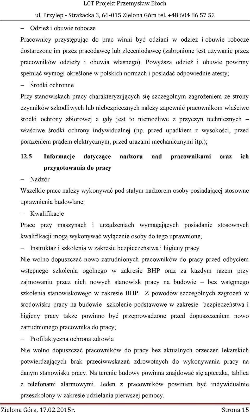 Powyższa odzież i obuwie powinny spełniać wymogi określone w polskich normach i posiadać odpowiednie atesty; Środki ochronne Przy stanowiskach pracy charakteryzujących się szczególnym zagrożeniem ze