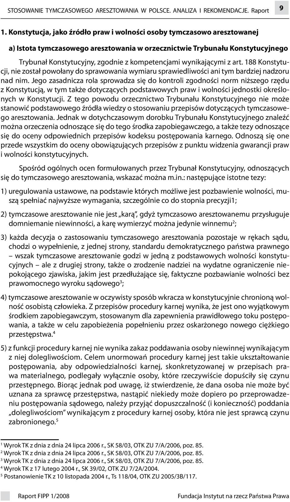 wynikającymi z art. 88 Konstytucji, nie został powołany do sprawowania wymiaru sprawiedliwości ani tym bardziej nadzoru nad nim.