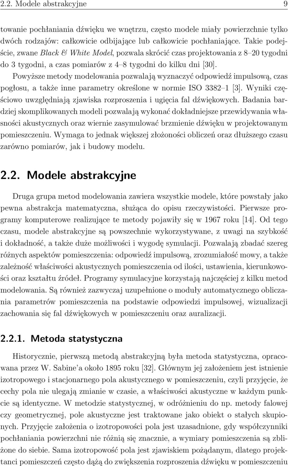 Powyższe metody modelowania pozwalają wyznaczyć odpowiedź impulsową, czas pogłosu, a także inne parametry określone w normie ISO 3382 1 [3].