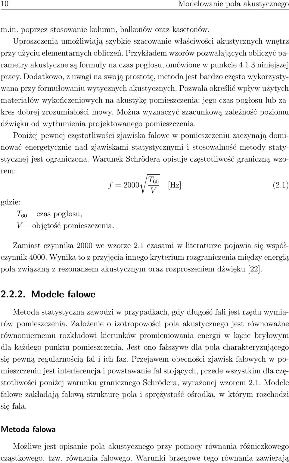 Przykładem wzorów pozwalających obliczyć parametry akustyczne są formuły na czas pogłosu, omówione w punkcie 4.1.3 niniejszej pracy.