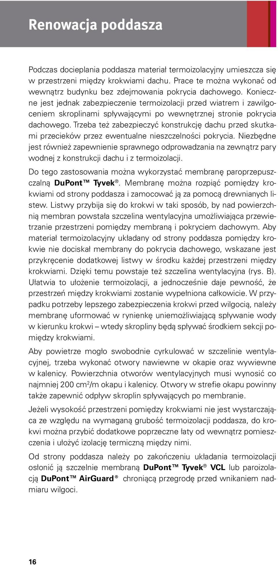 Konieczne jest jednak zabezpieczenie termoizolacji przed wiatrem i zawilgoceniem skroplinami spływającymi po wewnętrznej stronie pokrycia dachowego.