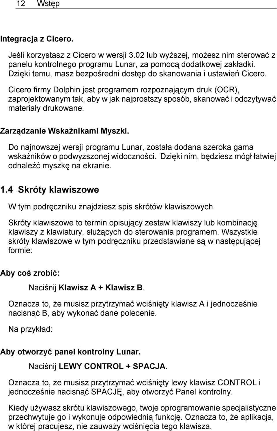 Cicero firmy Dolphin jest programem rozpoznającym druk (OCR), zaprojektowanym tak, aby w jak najprostszy sposób, skanować i odczytywać materiały drukowane. Zarządzanie Wskaźnikami Myszki.