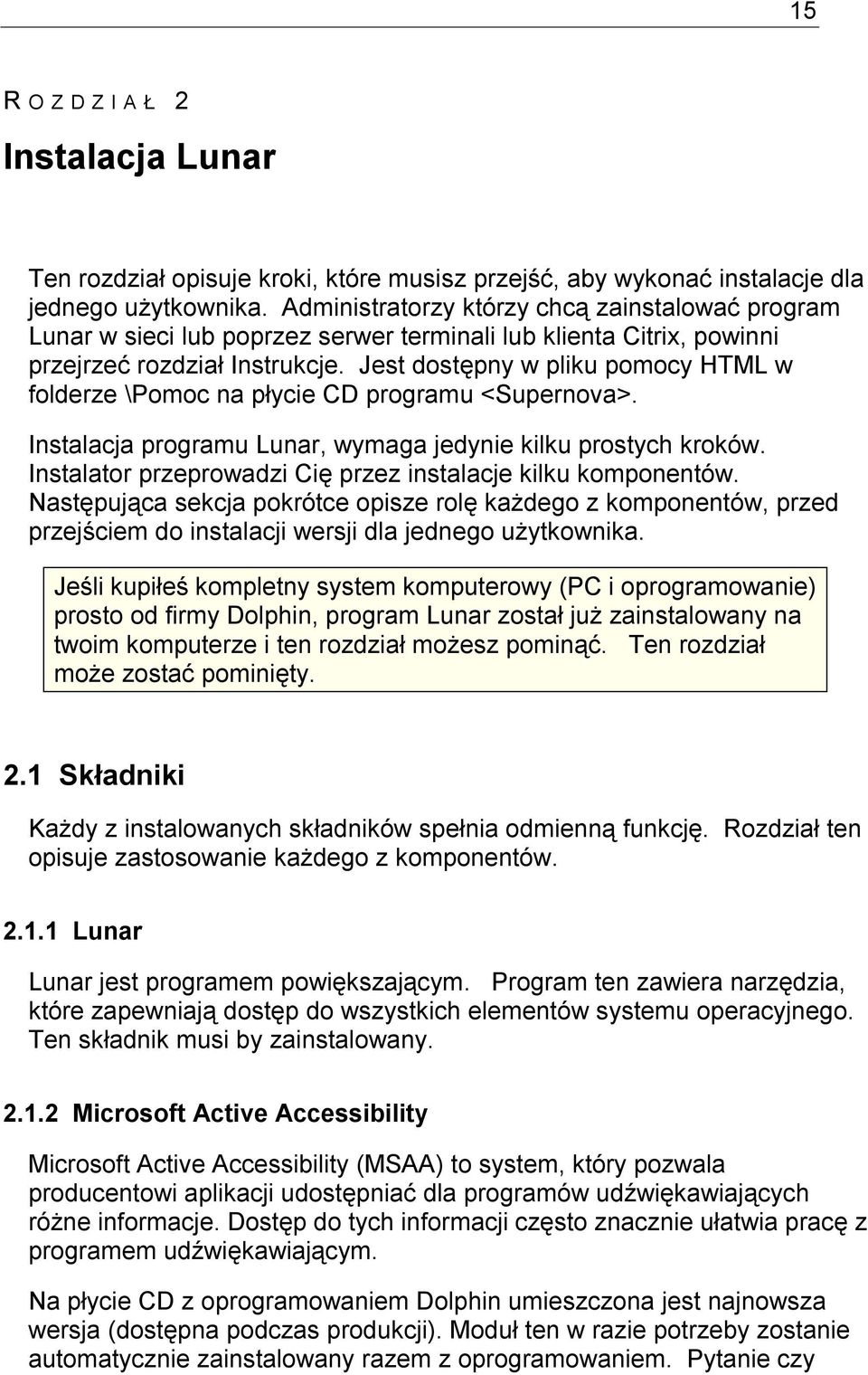 Jest dostępny w pliku pomocy HTML w folderze \Pomoc na płycie CD programu <Supernova>. Instalacja programu Lunar, wymaga jedynie kilku prostych kroków.