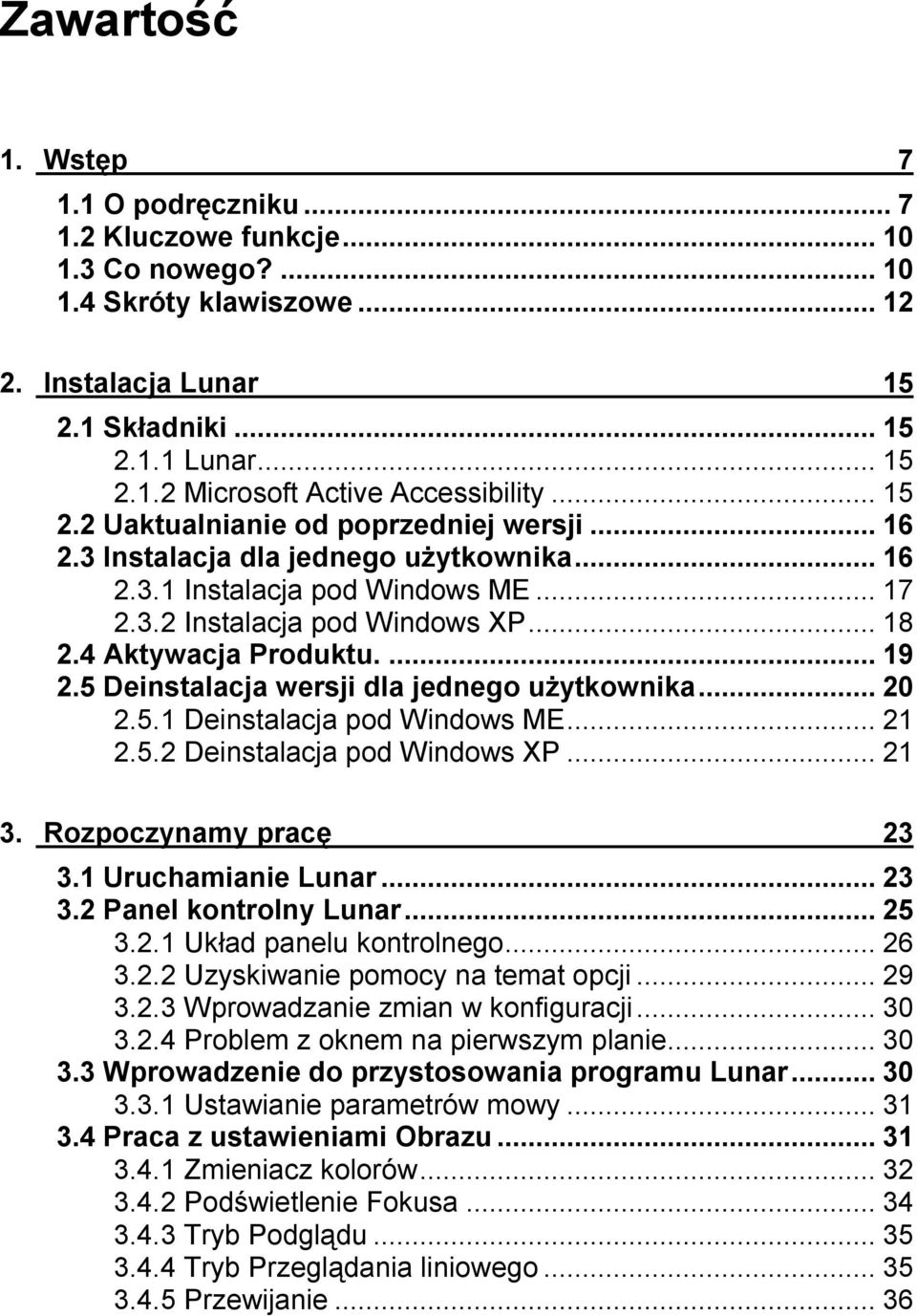 5 Deinstalacja wersji dla jednego użytkownika...20 2.5.1 Deinstalacja pod Windows ME...21 2.5.2 Deinstalacja pod Windows XP...21 3. Rozpoczynamy pracę 23 3.1 Uruchamianie Lunar...23 3.2 Panel kontrolny Lunar.
