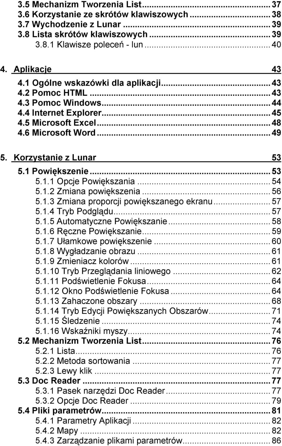 ..53 5.1.1 Opcje Powiększania...54 5.1.2 Zmiana powiększenia...56 5.1.3 Zmiana proporcji powiększanego ekranu...57 5.1.4 Tryb Podglądu...57 5.1.5 Automatyczne Powiększanie...58 5.1.6 Ręczne Powiększanie.