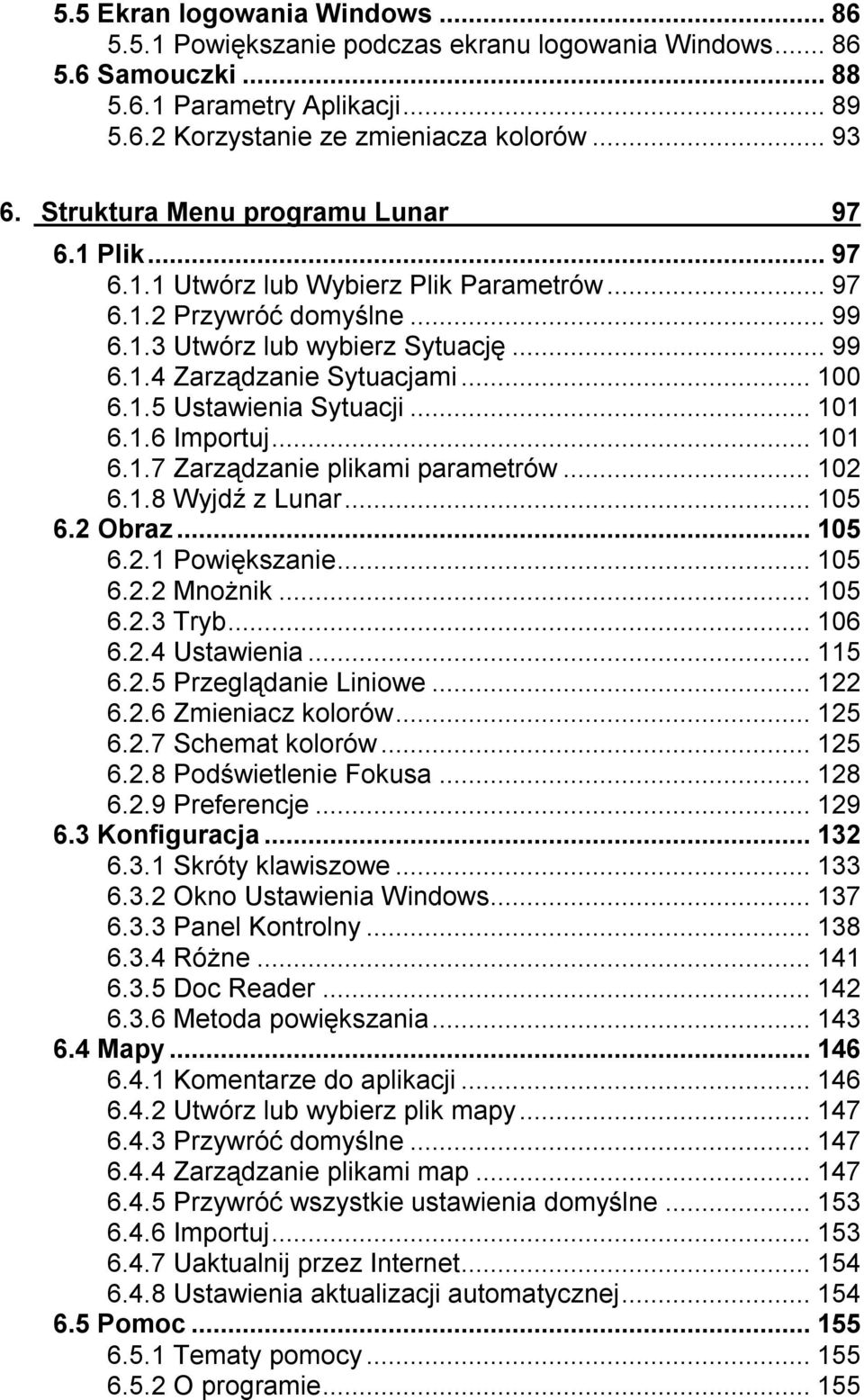 ..101 6.1.6 Importuj...101 6.1.7 Zarządzanie plikami parametrów...102 6.1.8 Wyjdź z Lunar...105 6.2 Obraz...105 6.2.1 Powiększanie...105 6.2.2 Mnożnik...105 6.2.3 Tryb...106 6.2.4 Ustawienia...115 6.