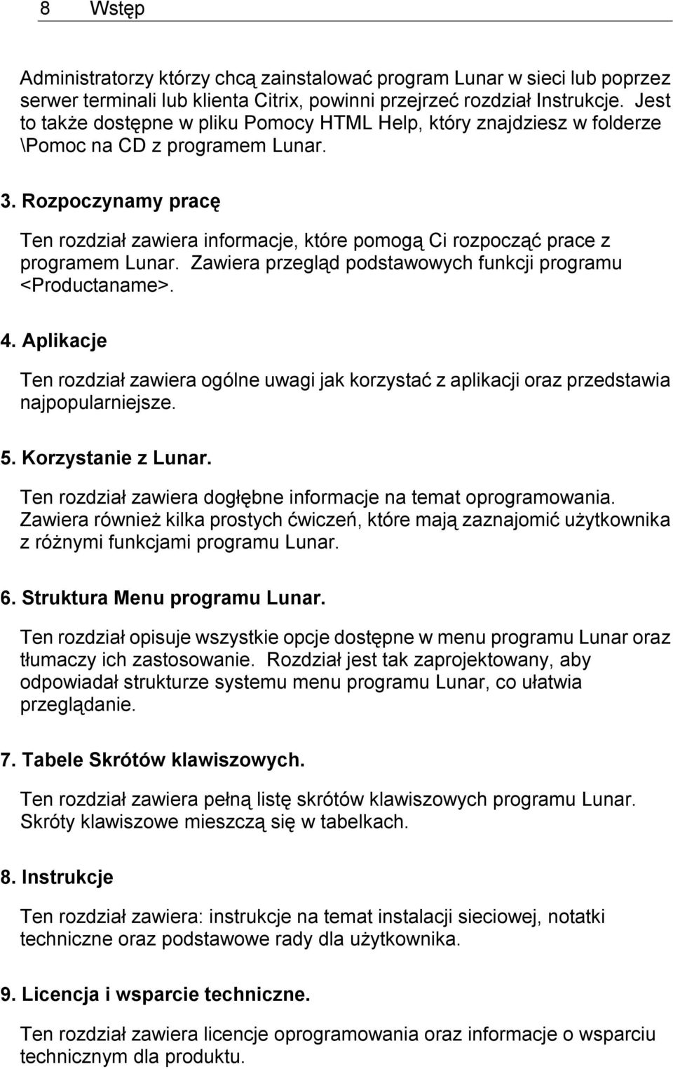 Rozpoczynamy pracę Ten rozdział zawiera informacje, które pomogą Ci rozpocząć prace z programem Lunar. Zawiera przegląd podstawowych funkcji programu <Productaname>. 4.