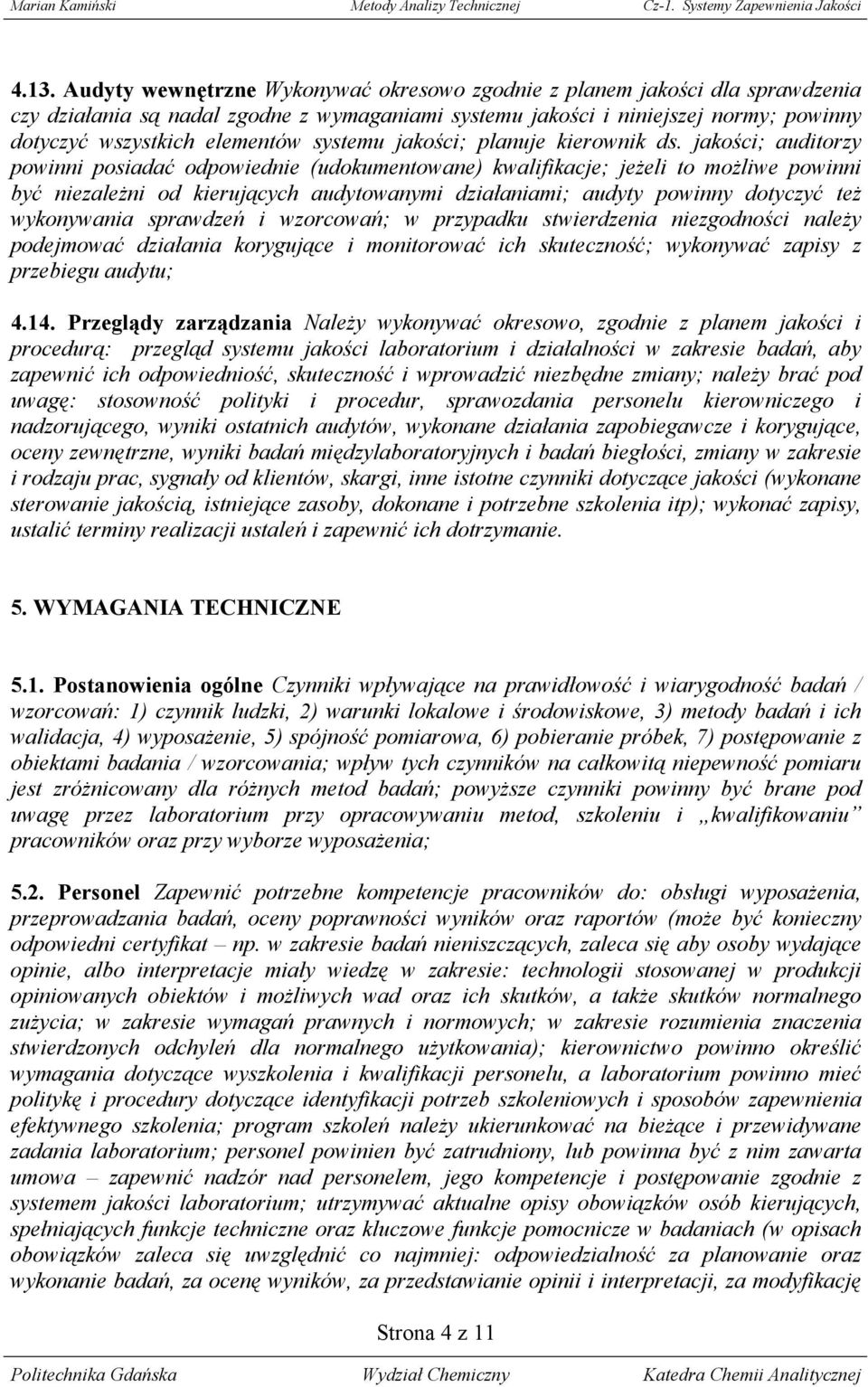 jakości; auditorzy powinni posiadać odpowiednie (udokumentowane) kwalifikacje; jeżeli to możliwe powinni być niezależni od kierujących audytowanymi działaniami; audyty powinny dotyczyć też