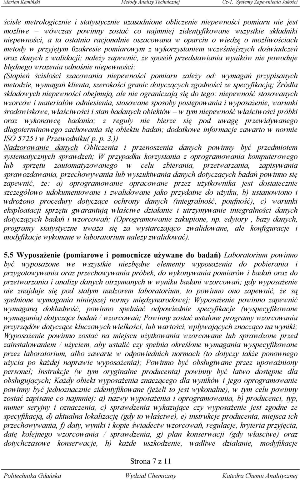 przedstawiania wyników nie powoduje błędnego wrażenia odnośnie niepewności; (Stopień ścisłości szacowania niepewności pomiaru zależy od: wymagań przypisanych metodzie, wymagań klienta, szerokości