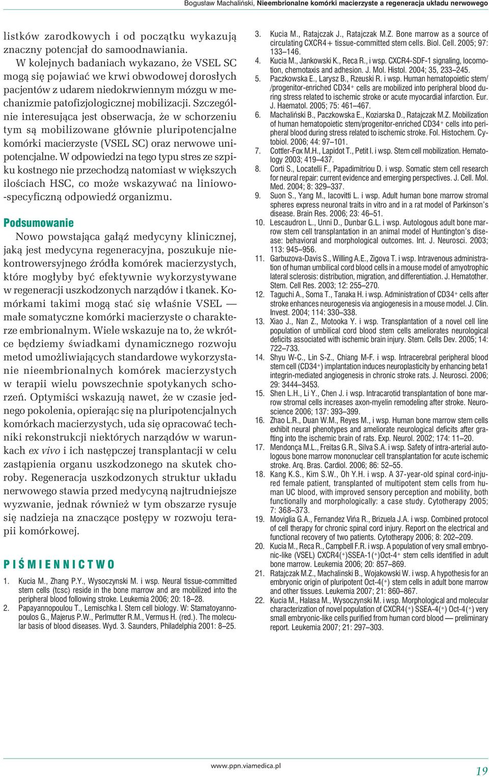 Szczególnie interesująca jest obserwacja, że w schorzeniu tym są mobilizowane głównie pluripotencjalne komórki macierzyste (VSEL SC) oraz nerwowe unipotencjalne.