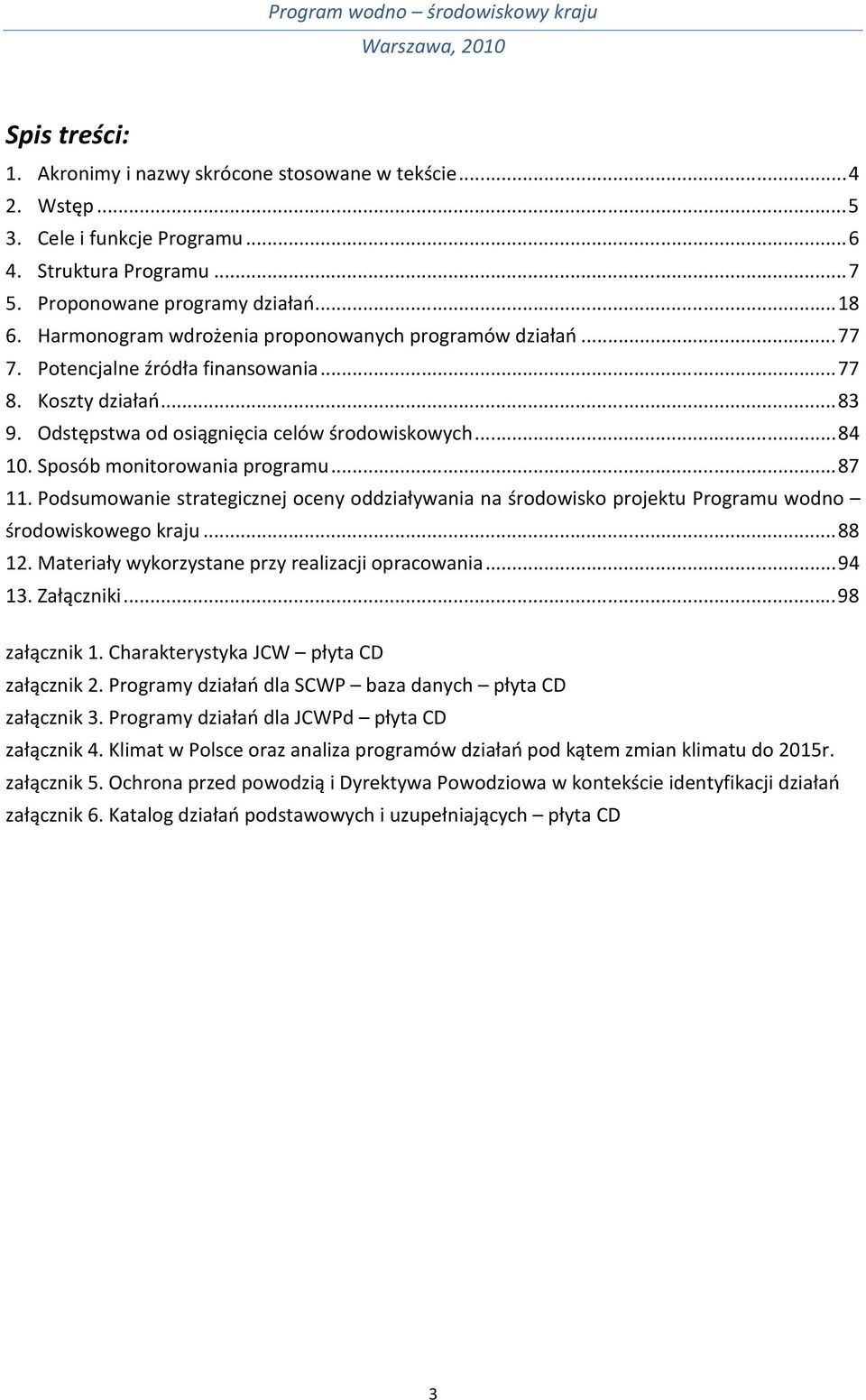 Sposób monitorowania programu... 87 11. Podsumowanie strategicznej oceny oddziaływania na środowisko projektu Programu wodno środowiskowego kraju... 88 12.
