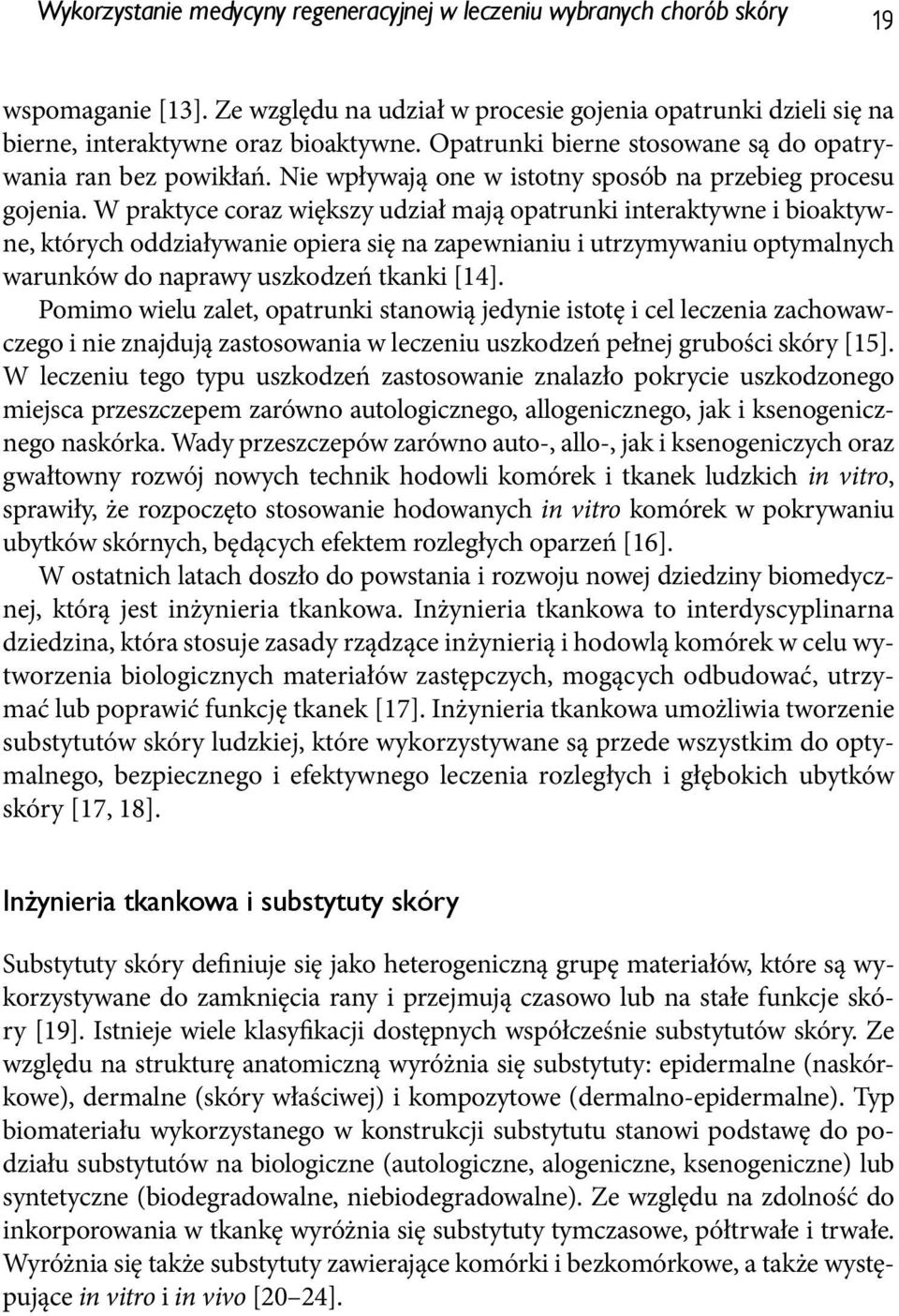 W praktyce coraz większy udział mają opatrunki interaktywne i bioaktywne, których oddziaływanie opiera się na zapewnianiu i utrzymywaniu optymalnych warunków do naprawy uszkodzeń tkanki [14].