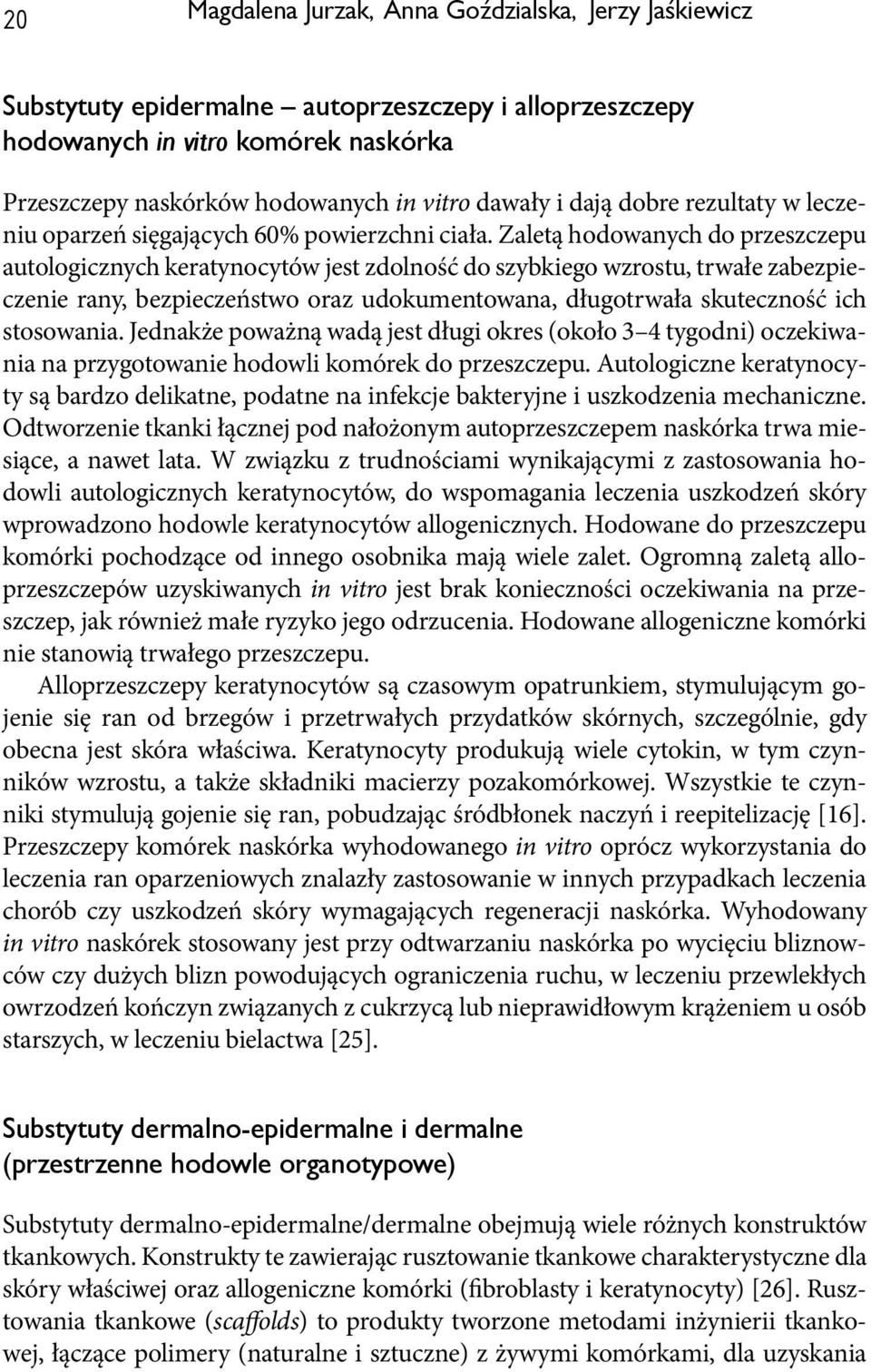 Zaletą hodowanych do przeszczepu autologicznych keratynocytów jest zdolność do szybkiego wzrostu, trwałe zabezpieczenie rany, bezpieczeństwo oraz udokumentowana, długotrwała skuteczność ich