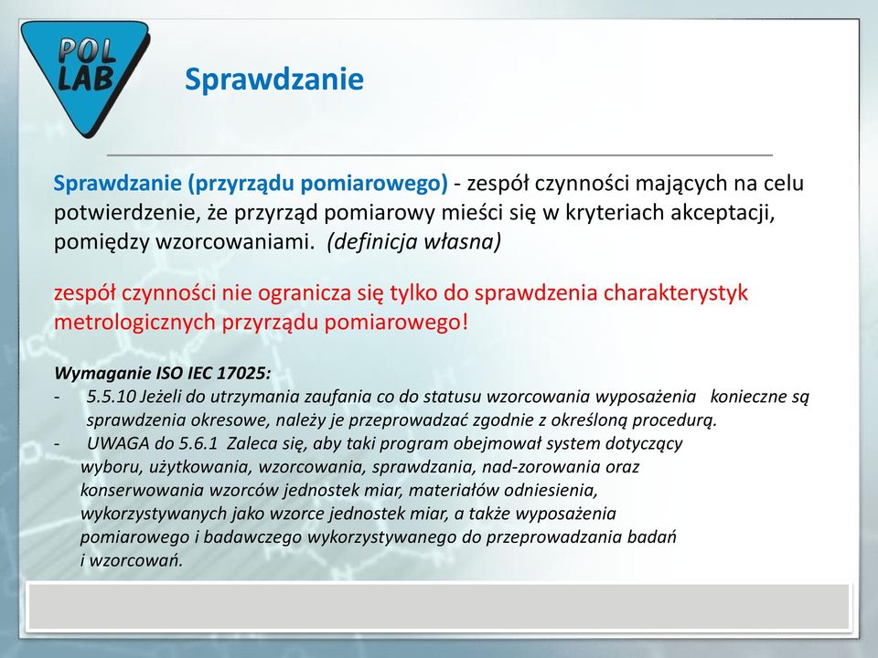 - 5.5.10 Jeżeli do utrzymania zaufania co do statusu wzorcowania wyposażenia konieczne są sprawdzenia okresowe, należy je przeprowadzać zgodnie z określoną procedurą. - UWAGA do 5.6.