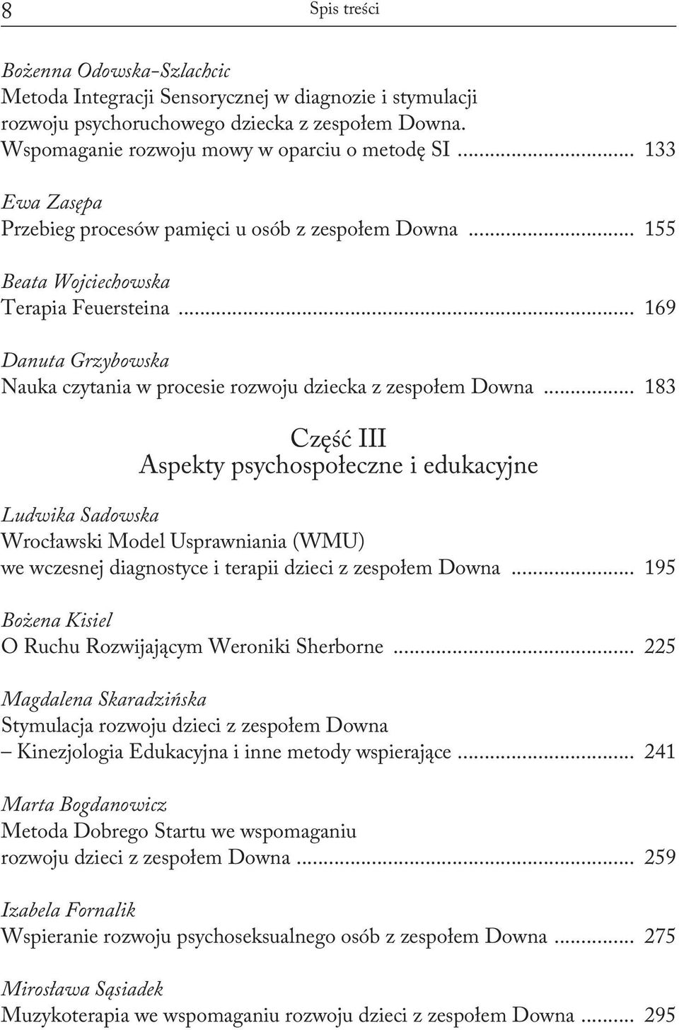 .. 183 Część III Aspekty psychospołeczne i edukacyjne Ludwika Sadowska Wrocławski Model Usprawniania (WMU) we wczesnej diagnostyce i terapii dzieci z zespołem Downa.