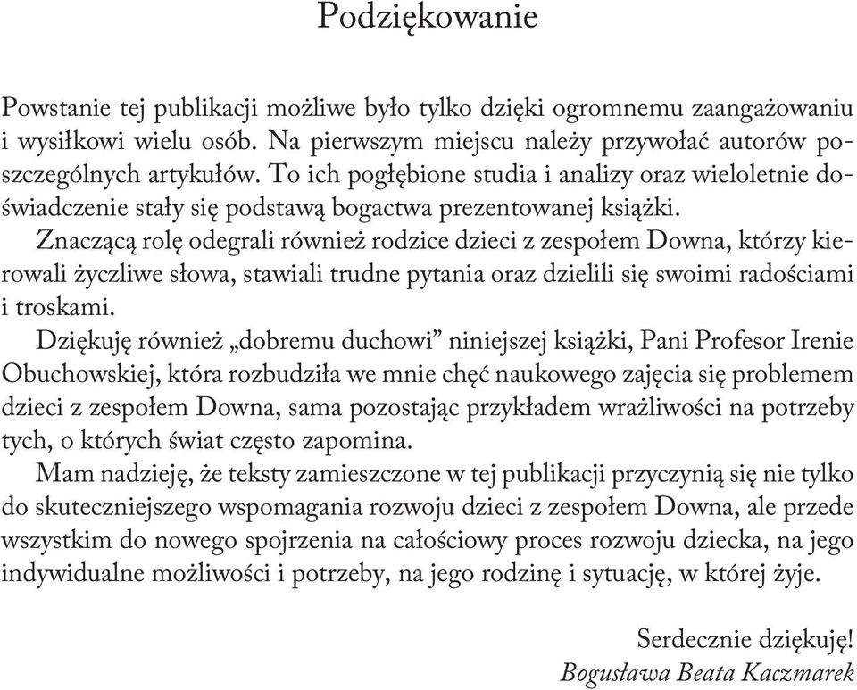 Znaczącą rolę odegrali również rodzice dzieci z zespołem Downa, którzy kierowali życzliwe słowa, stawiali trudne pytania oraz dzielili się swoimi radościami i troskami.