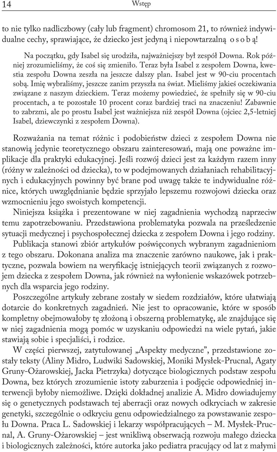 Teraz była Isabel z zespołem Downa, kwestia zespołu Downa zeszła na jeszcze dalszy plan. Isabel jest w 90-ciu procentach sobą. Imię wybraliśmy, jeszcze zanim przyszła na świat.