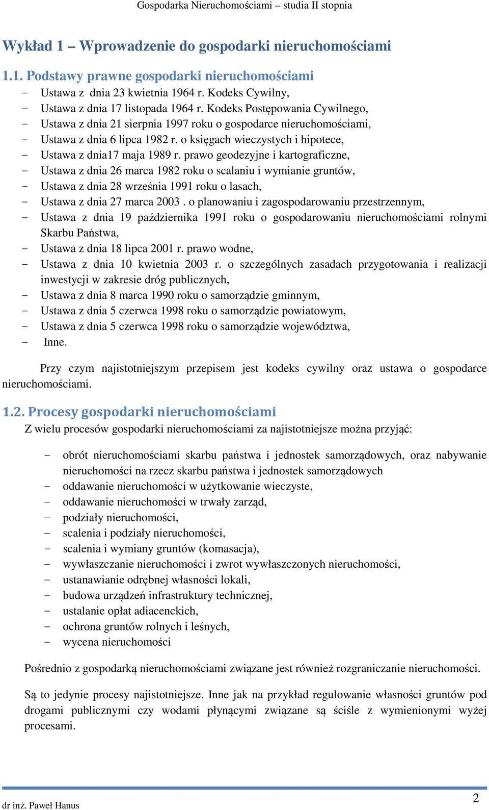 prawo geodezyjne i kartograficzne, - Ustawa z dnia 26 marca 1982 roku o scalaniu i wymianie gruntów, - Ustawa z dnia 28 września 1991 roku o lasach, - Ustawa z dnia 27 marca 2003.