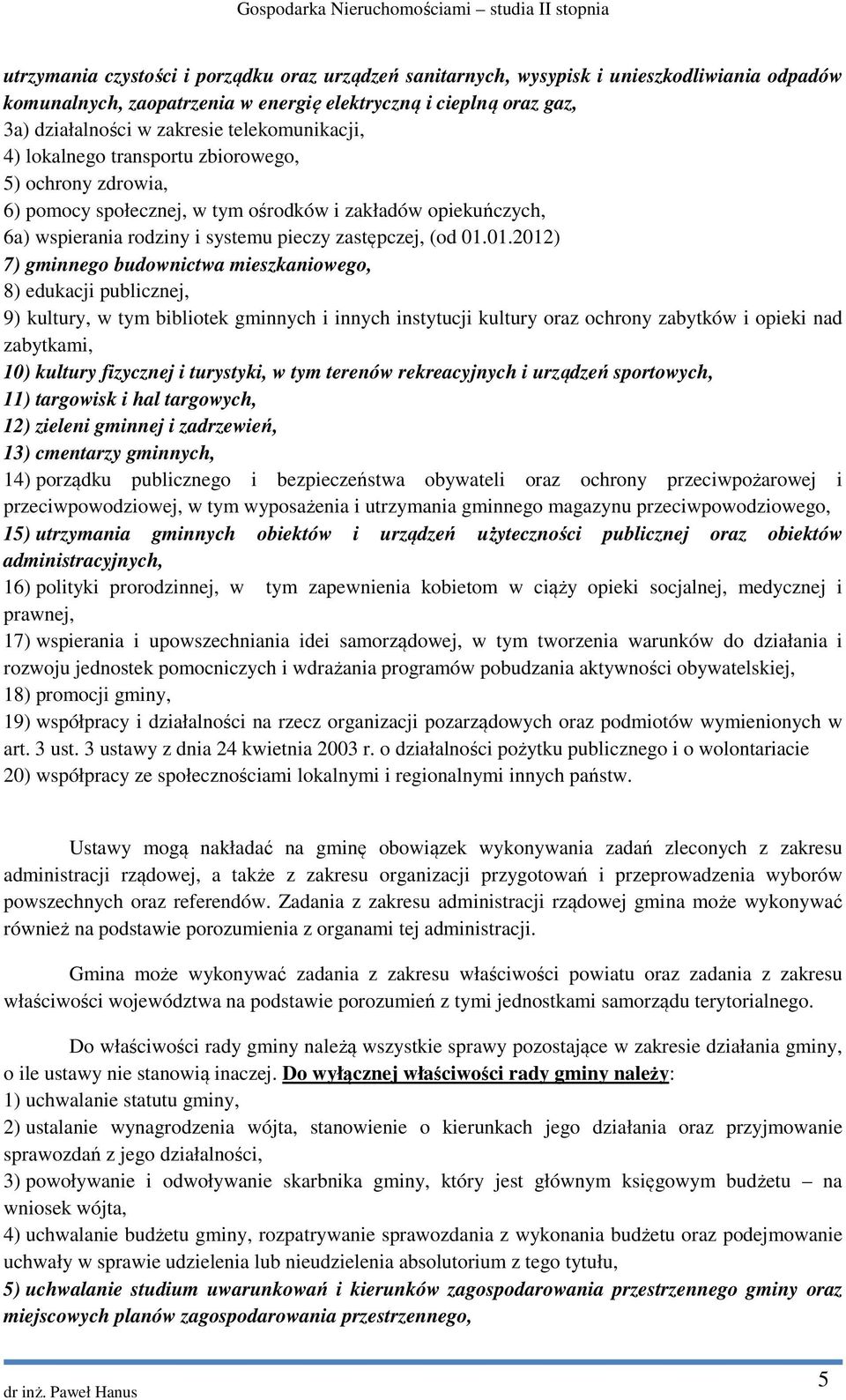 01.2012) 7) gminnego budownictwa mieszkaniowego, 8) edukacji publicznej, 9) kultury, w tym bibliotek gminnych i innych instytucji kultury oraz ochrony zabytków i opieki nad zabytkami, 10) kultury