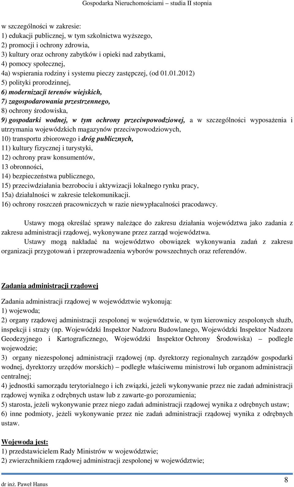 01.2012) 5) polityki prorodzinnej, 6) modernizacji terenów wiejskich, 7) zagospodarowania przestrzennego, 8) ochrony środowiska, 9) gospodarki wodnej, w tym ochrony przeciwpowodziowej, a w
