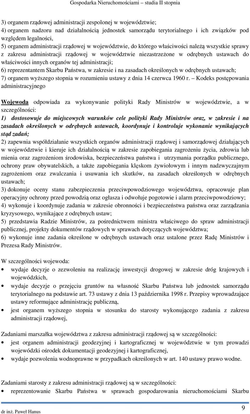 administracji; 6) reprezentantem Skarbu Państwa, w zakresie i na zasadach określonych w odrębnych ustawach; 7) organem wyższego stopnia w rozumieniu ustawy z dnia 14 czerwca 1960 r.