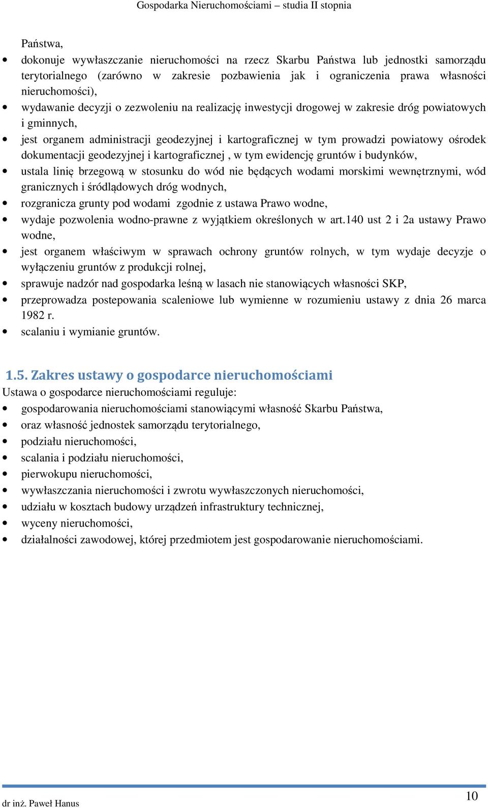 dokumentacji geodezyjnej i kartograficznej, w tym ewidencję gruntów i budynków, ustala linię brzegową w stosunku do wód nie będących wodami morskimi wewnętrznymi, wód granicznych i śródlądowych dróg