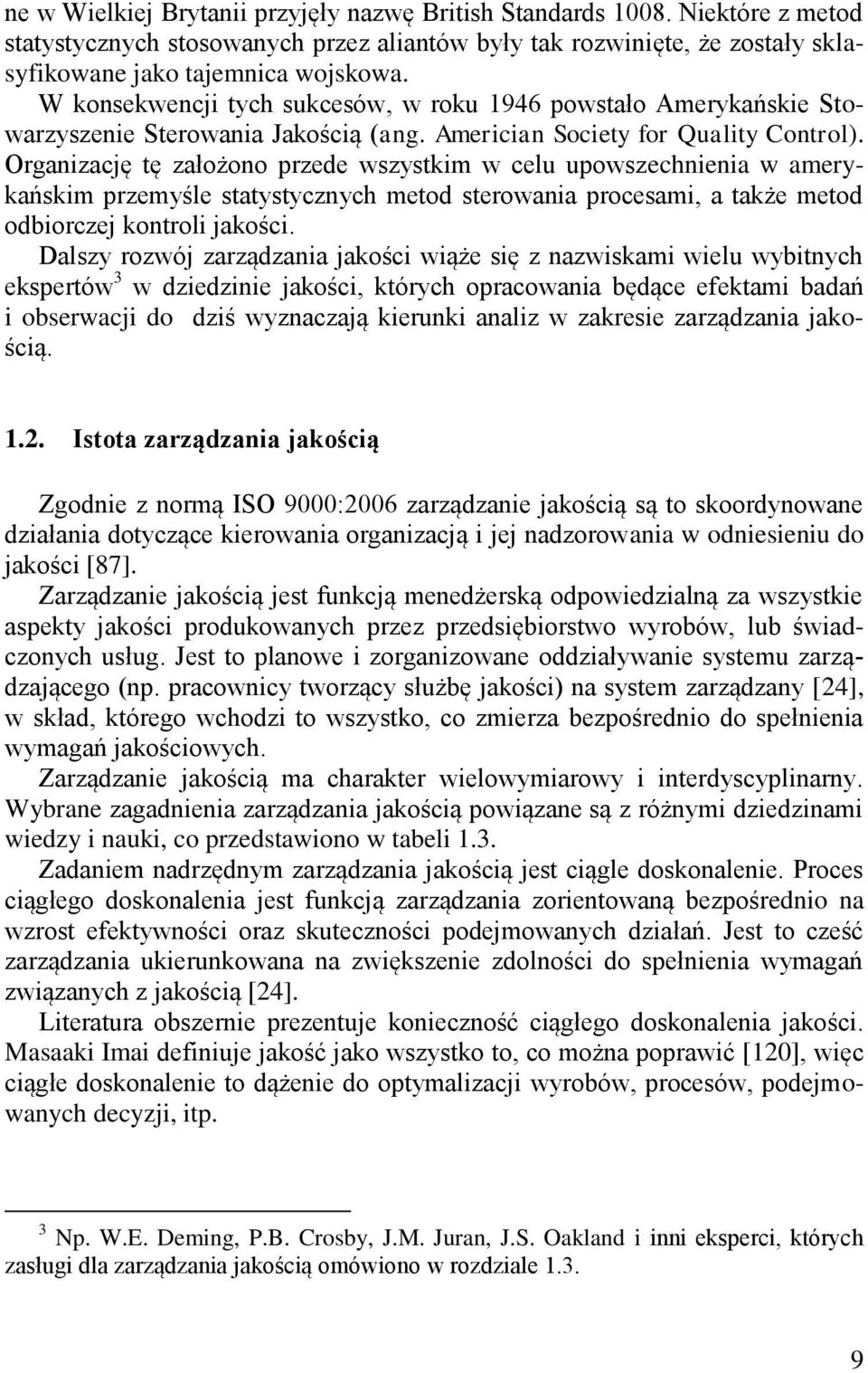 Organizację tę założono przede wszystkim w celu upowszechnienia w amerykańskim przemyśle statystycznych metod sterowania procesami, a także metod odbiorczej kontroli jakości.