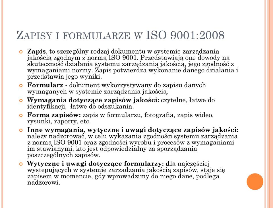 Formularz - dokument wykorzystywany do zapisu danych wymaganych w systemie zarządzania jakością. Wymagania dotyczące zapisów jakości: czytelne, łatwe do identyfikacji, łatwe do odszukania.