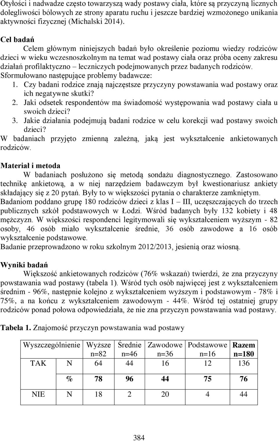 Cel badań Celem głównym niniejszych badań było określenie poziomu wiedzy rodziców dzieci w wieku wczesnoszkolnym na temat wad postawy ciała oraz próba oceny zakresu działań profilaktyczno leczniczych