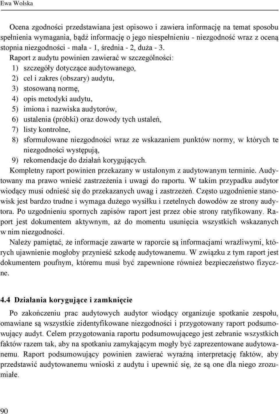 Raport z audytu powinien zawierać w szczególności: 1) szczegóły dotyczące audytowanego, 2) cel i zakres (obszary) audytu, 3) stosowaną normę, 4) opis metodyki audytu, 5) imiona i nazwiska audytorów,