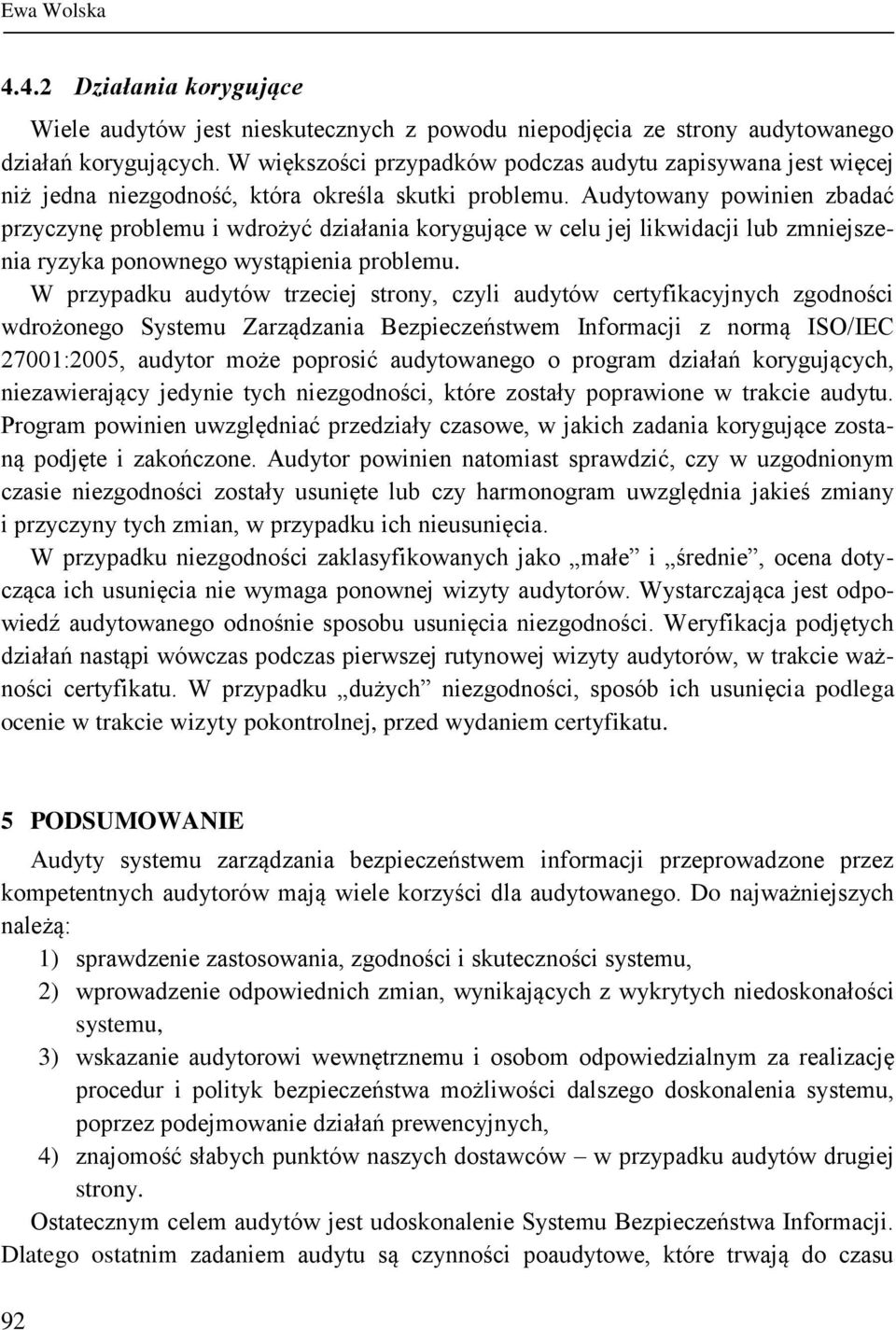 Audytowany powinien zbadać przyczynę problemu i wdrożyć działania korygujące w celu jej likwidacji lub zmniejszenia ryzyka ponownego wystąpienia problemu.