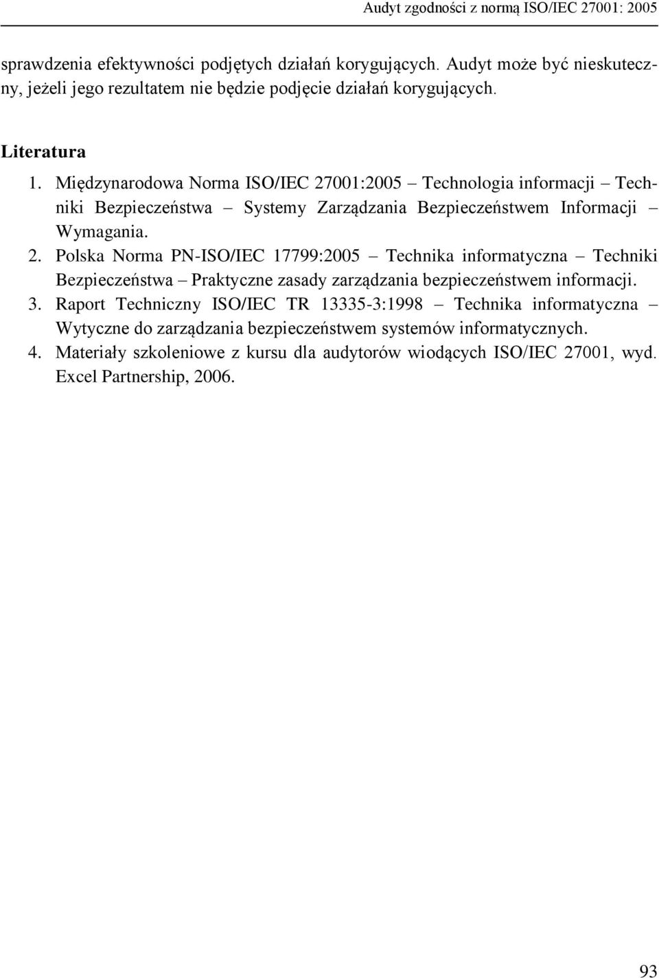 Międzynarodowa Norma ISO/IEC 27001:2005 Technologia informacji Techniki Bezpieczeństwa Systemy Zarządzania Bezpieczeństwem Informacji Wymagania. 2. Polska Norma PN-ISO/IEC 17799:2005 Technika informatyczna Techniki Bezpieczeństwa Praktyczne zasady zarządzania bezpieczeństwem informacji.