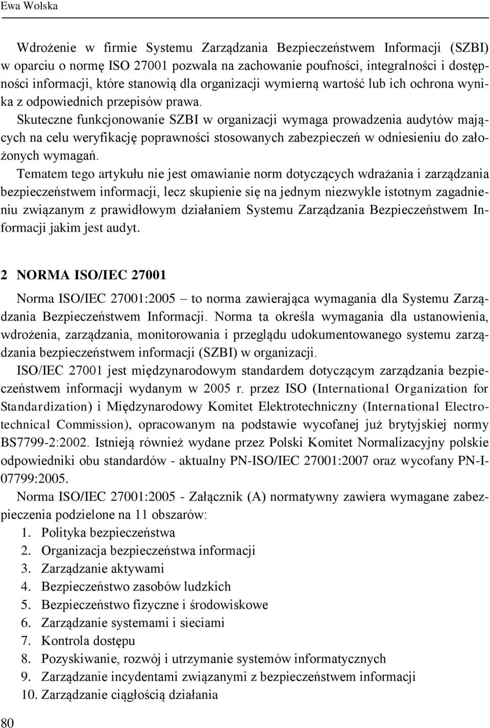 Skuteczne funkcjonowanie SZBI w organizacji wymaga prowadzenia audytów mających na celu weryfikację poprawności stosowanych zabezpieczeń w odniesieniu do założonych wymagań.