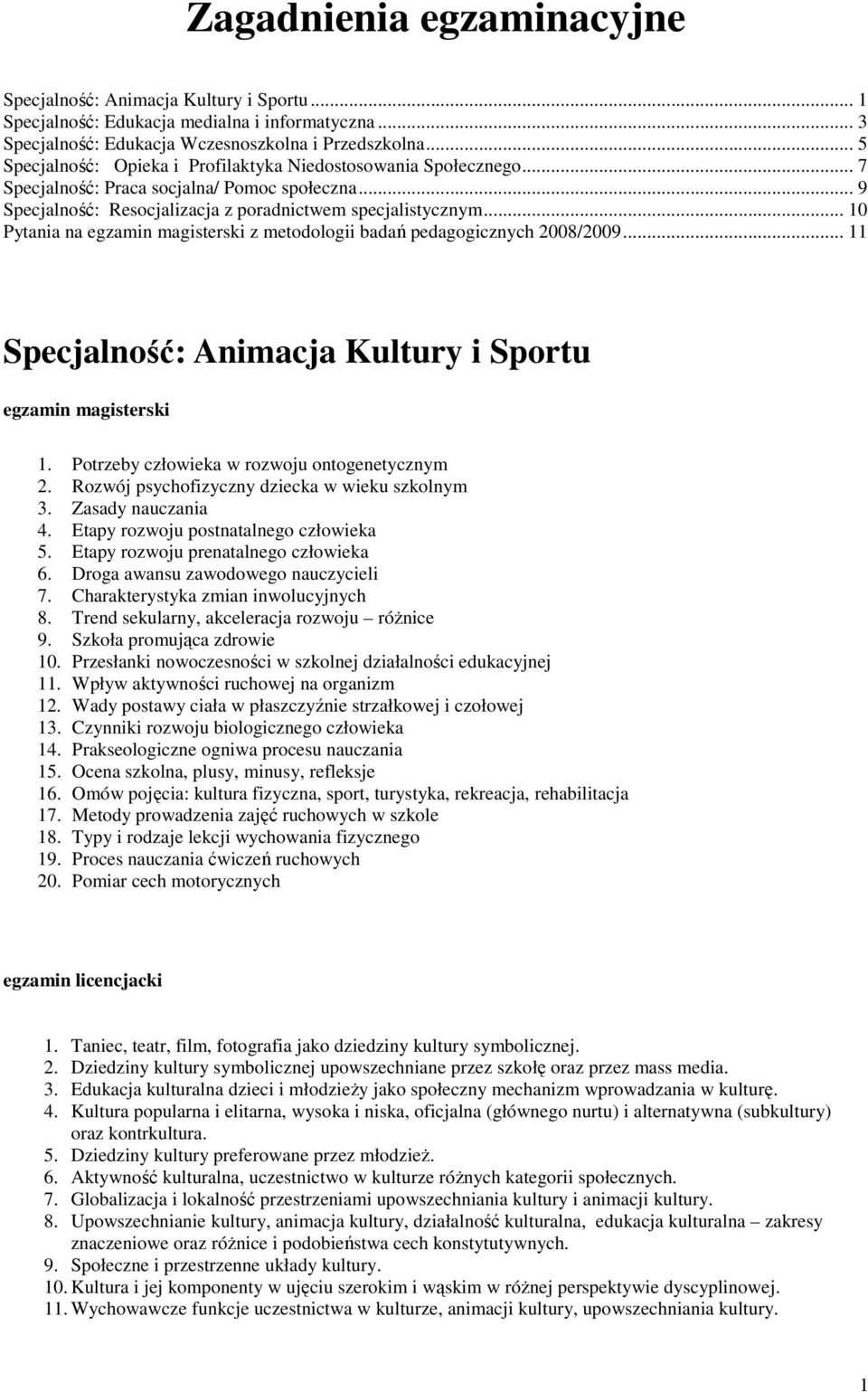 .. 10 Pytania na egzamin magisterski z metodologii badań pedagogicznych 2008/2009... 11 Specjalność: Animacja Kultury i Sportu egzamin magisterski 1. Potrzeby człowieka w rozwoju ontogenetycznym 2.