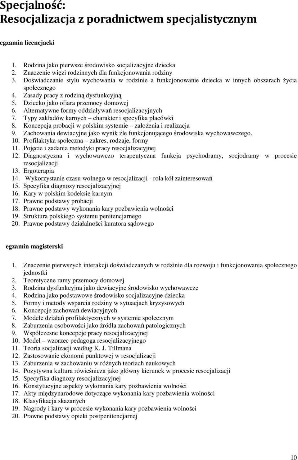 Alternatywne formy oddziaływań resocjalizacyjnych 7. Typy zakładów karnych charakter i specyfika placówki 8. Koncepcja probacji w polskim systemie załoŝenia i realizacja 9.