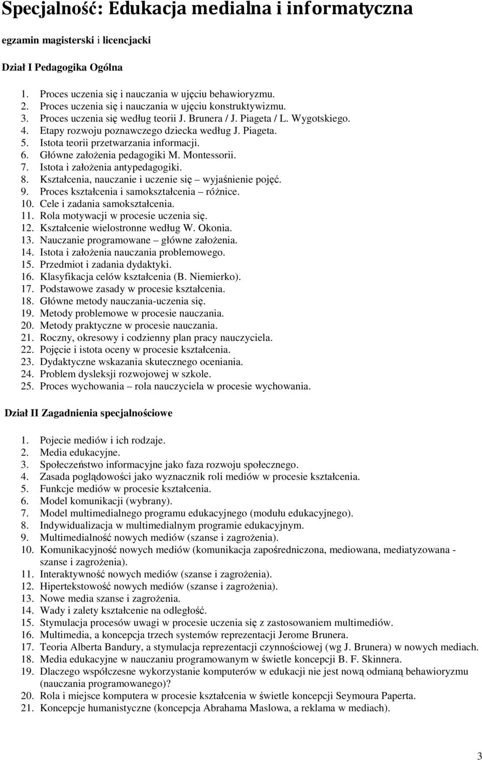 Istota teorii przetwarzania informacji. 6. Główne załoŝenia pedagogiki M. Montessorii. 7. Istota i załoŝenia antypedagogiki. 8. Kształcenia, nauczanie i uczenie się wyjaśnienie pojęć. 9.