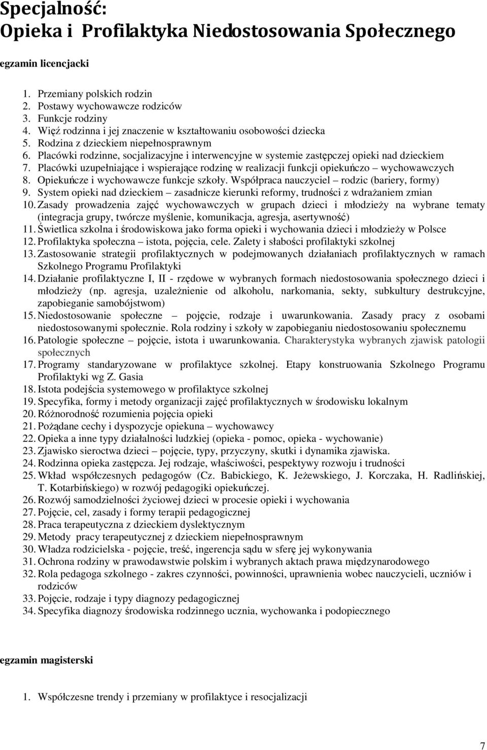 Placówki rodzinne, socjalizacyjne i interwencyjne w systemie zastępczej opieki nad dzieckiem 7. Placówki uzupełniające i wspierające rodzinę w realizacji funkcji opiekuńczo wychowawczych 8.