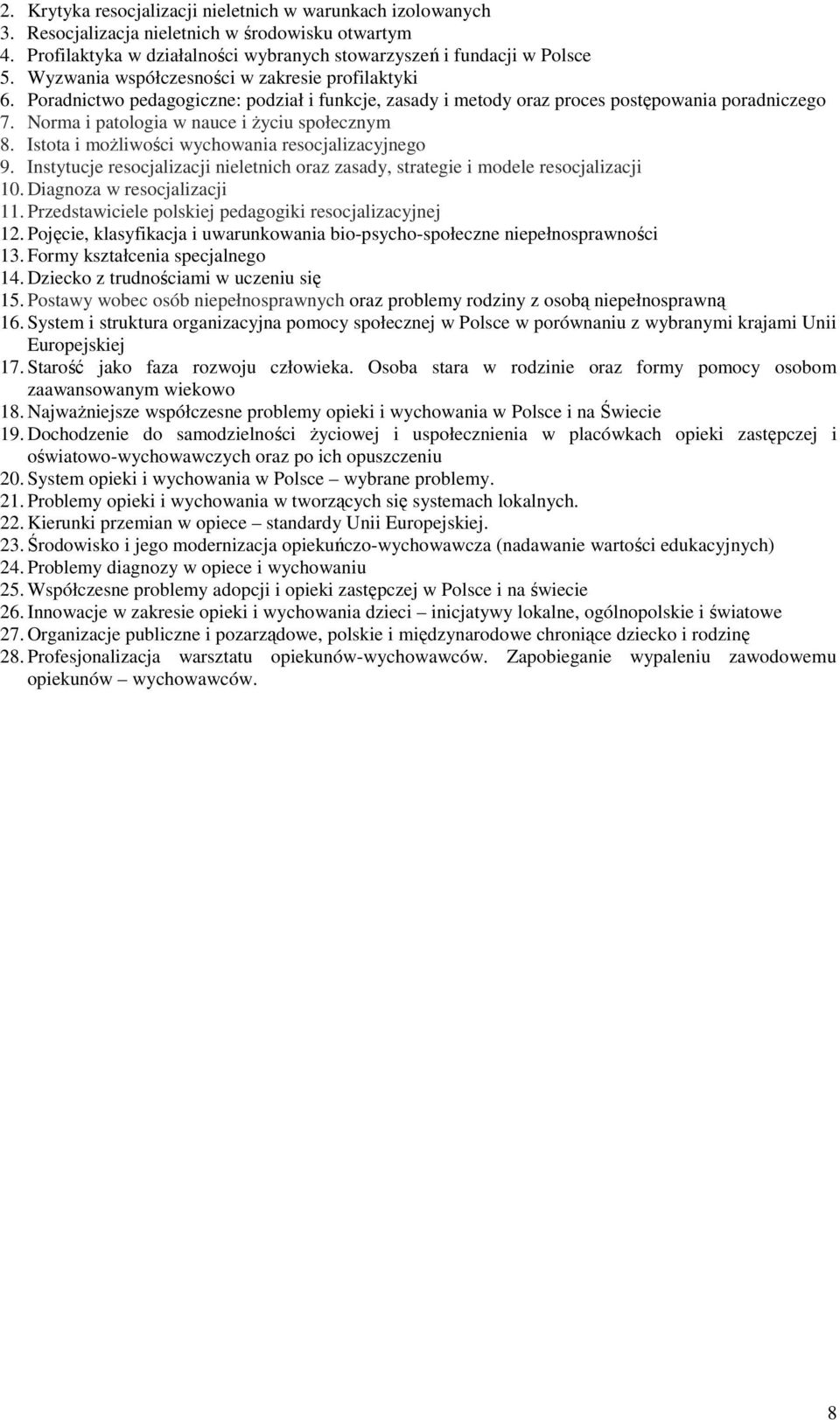 Istota i moŝliwości wychowania resocjalizacyjnego 9. Instytucje resocjalizacji nieletnich oraz zasady, strategie i modele resocjalizacji 10. Diagnoza w resocjalizacji 11.