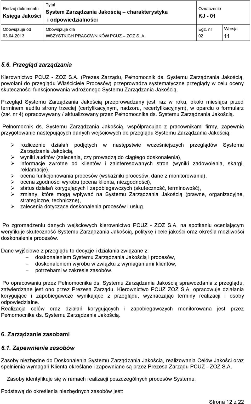 Przegląd Systemu Zarządzania Jakością przeprowadzany jest raz w roku, około miesiąca przed terminem auditu strony trzeciej (certyfikacyjnym, nadzoru, recertyfikacyjnym), w oparciu o formularz (zał.