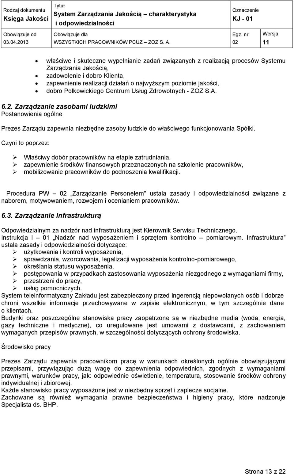 Czyni to poprzez: Właściwy dobór pracowników na etapie zatrudniania, zapewnienie środków finansowych przeznaczonych na szkolenie pracowników, mobilizowanie pracowników do podnoszenia kwalifikacji.