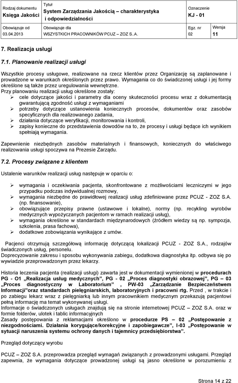 Przy planowaniu realizacji usług określone zostały: cele dotyczące jakości i parametry dla oceny skuteczności procesu wraz z dokumentacją gwarantującą zgodność usługi z wymaganiami potrzeby dotyczące