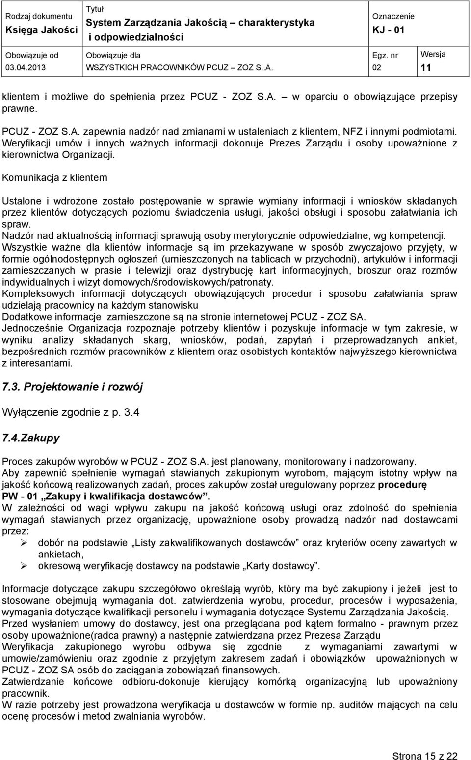 Komunikacja z klientem Ustalone i wdrożone zostało postępowanie w sprawie wymiany informacji i wniosków składanych przez klientów dotyczących poziomu świadczenia usługi, jakości obsługi i sposobu