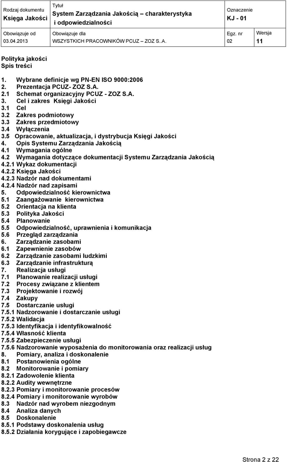 2 Wymagania dotyczące dokumentacji Systemu Zarządzania Jakością 4.2.1 Wykaz dokumentacji 4.2.2 4.2.3 Nadzór nad dokumentami 4.2.4 Nadzór nad zapisami 5. Odpowiedzialność kierownictwa 5.