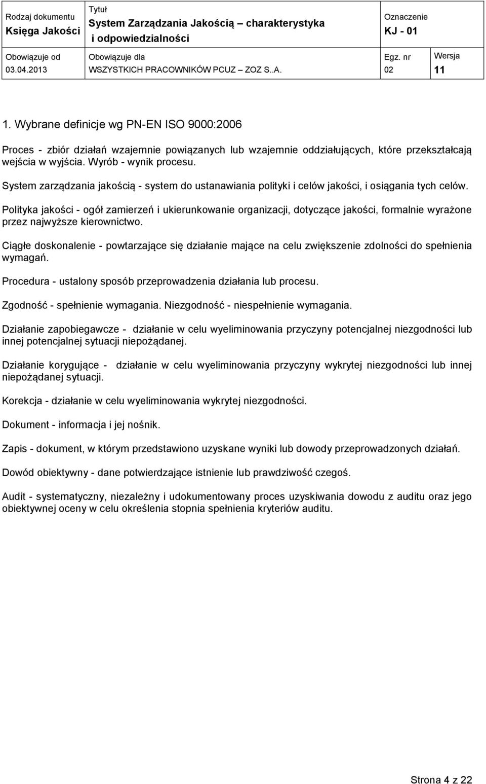 Polityka jakości - ogół zamierzeń i ukierunkowanie organizacji, dotyczące jakości, formalnie wyrażone przez najwyższe kierownictwo.